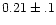 $0.21 \pm .1$