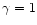 \( \gamma =1 \)