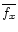 \( \overline{f_{x}} \)