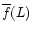 \( \overline{f}(L) \)