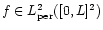\( f\in L_{\rm per}^{2}([0,L]^{2}) \)