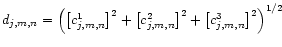 \( d_{j,m,n}=\left( \left[ c_{j,m,n}^{1}\right] ^{2}+\left[ c^{2}_{j,m,n}\right] ^{2}+\left[ c^{3}_{j,m,n}\right] ^{2}\right) ^{1/2} \)