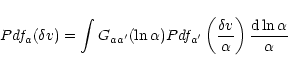 \begin{displaymath}Pdf_{a}(\delta v)=\int G_{aa'}(\ln \alpha )Pdf_{a'}\left( \frac{\delta v}{\alpha }\right) \frac{{\rm d}\ln \alpha }{\alpha }
\end{displaymath}
