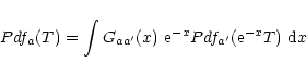 \begin{displaymath}Pdf_{a}(T)=\int G_{aa'}(x)~ {\rm e}^{-x}Pdf_{a'}({\rm e}^{-x}T)~ {\rm d}x
\end{displaymath}