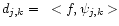 $d_{j,k}=~<f,\psi _{j,k}>$