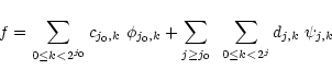 \begin{displaymath}f=\sum _{0\leq k<2^{j_{0}}}c_{j_{0},k~ }\phi _{j_{0},k}+\sum _{j\geq j_{0}}~ \sum _{0\leq k<2^{j}}d_{j,k}~ \psi _{j,k}
\end{displaymath}