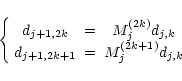 \begin{displaymath}\left\{ \begin{array}{ccc}
d_{j+1,2k} & = & M^{(2k)}_{j}d_{j,k}\\
d_{j+1,2k+1} & = & M^{(2k+1)}_{j}d_{j,k}
\end{array}\right.
\end{displaymath}