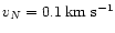 $v_{N}=0.1\:{\rm km}~ {\rm s}^{-1}$