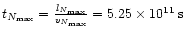 $t_{N_{\max }}=\frac{l_{N_{\max }}}{v_{N_{\max }}}=5.25\times 10^{11}\: \rm {s}$