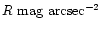 $ R~ \rm mag~ arcsec^{-2} $
