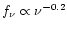 $f_\nu \propto \nu^{-0.2}$