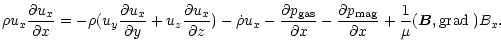 $\displaystyle %
\rho u_x {\partial u_x \over \partial x}=
- \rho (u_y {\partial...
...artial p_{\rm mag}
\over \partial x}
+{1 \over \mu}({\vec B},{\rm grad}\;) B_x.$