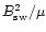 $B_{\rm sw}^2/\mu$