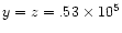 $y= z=.53\times 10^5$