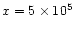 $x=5 \times 10^5$