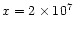 $x= 2\times 10^7$