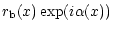 $\displaystyle r_{\rm b}(x)\exp(i\alpha(x))$