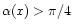 $\alpha(x)>\pi/4$