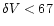$\delta V< 67$