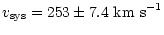 $\displaystyle {v_{\rm sys} = 253 \pm 7.4\ {\rm km\ s}^{-1}}$