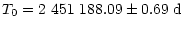 $\displaystyle {T_0 = 2~451~188.09 \pm 0.69\ {\rm d}}$