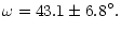 $\displaystyle {\omega = 43.1 \pm 6.8^\circ.}$