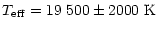 $\displaystyle {T_{\rm eff} = 19~500 \pm 2000\ {\rm K}}$
