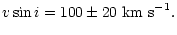 $\displaystyle {v \sin i = 100 \pm 20\ {\rm km\ s}^{-1}.}$