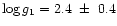 $\log g_1 = 2.4~ \pm ~0.4$