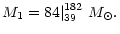 $\displaystyle {M_{\rm 1} = 84 \vert^{182}_{39}\ {M}_\odot.}$