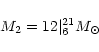 \begin{displaymath}M_2 = 12 \vert^{21}_{6} {M}_\odot
\end{displaymath}