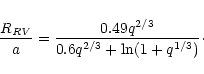 \begin{displaymath}\frac{R_{{\it RV}}}{a} = \frac{0.49 q^{2/3}}{0.6 q^{2/3} + \ln(1+q^{1/3})}\cdot
\end{displaymath}