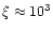 $\xi\approx 10^3$