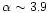 $\alpha \sim 3.9$