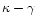 $\kappa - \gamma$