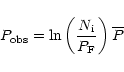 \begin{displaymath}P_{\rm obs} = \ln \left( \frac {N_{\rm i}} {P_{\rm F}} \right) \overline{P}
\end{displaymath}