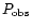 $P_{\rm obs}$