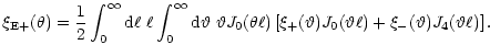 $\displaystyle %
\xi_{\rm E+}(\theta)=
{1\over 2}\int_0^\infty{\rm d}\ell~\ell\i...
...{J}_0({\vartheta}\ell)
+\xi_-({\vartheta}){J}_4({\vartheta}\ell) \right\rbrack.$