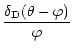 $\displaystyle {\delta_{\rm D}(\theta-\varphi)\over \varphi}$
