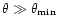 $\theta\gg \theta_{\rm min}$