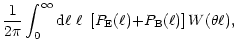 $\displaystyle {1\over 2\pi}\int_0^\infty{\rm d}\ell~\ell~\left\lbrack P_{\rm E}(\ell){+}P_{\rm B}(\ell) \right\rbrack W(\theta\ell),$