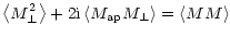$\displaystyle \left\langle M_\perp^2 \right\rangle+2{\rm i}\left\langle M_{\rm ap}M_\perp \right\rangle
=\left\langle MM \right\rangle$