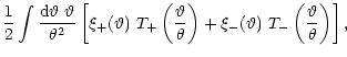 $\displaystyle {1\over
2}\int{{\rm d}{\vartheta}~{\vartheta}\over\theta^2}
\left...
...ght)+\xi_-({\vartheta})~T_-\left( {\vartheta}\over\theta \right) \right\rbrack,$