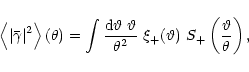 \begin{displaymath}%
\left\langle \left\vert \bar\gamma \right\vert^2 \right\ran...
...~
\xi_+({\vartheta})~S_+\left( {\vartheta}\over\theta \right),
\end{displaymath}