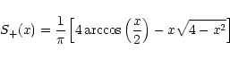 \begin{displaymath}%
S_+(x)={1\over\pi}\left\lbrack 4\arccos\left( x\over 2 \right)-x\sqrt{4-x^2} \right\rbrack
\end{displaymath}