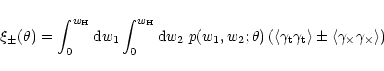 \begin{displaymath}%
\xi_\pm(\theta)=\int_0^{w_{\rm H}}
{\rm d} w_1\int_0^{w_{\r...
...\left\langle \gamma_\times
\gamma_\times \right\rangle \right)
\end{displaymath}