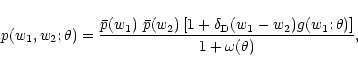 \begin{displaymath}%
p(w_1,w_2;\theta)={\bar p(w_1)~\bar p(w_2)\left\lbrack 1+\d...
...w_1-w_2)
g(w_1;\theta) \right\rbrack \over 1+\omega(\theta)} ,
\end{displaymath}