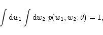 \begin{displaymath}\int{\rm d} w_1\int{\rm d} w_2 \; p(w_1,w_2;\theta) =1,
\end{displaymath}