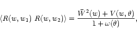 \begin{displaymath}%
\left\langle R(w,w_1)~R(w,w_2) \right\rangle={\bar W^2(w)+V(w,\theta)\over 1+\omega(\theta)},
\end{displaymath}