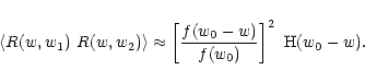 \begin{displaymath}\left\langle R(w,w_1)~R(w,w_2) \right\rangle\approx\left\lbrack f(w_0-w)\over f(w_0) \right\rbrack^2~{\rm
H}(w_0-w).
\end{displaymath}